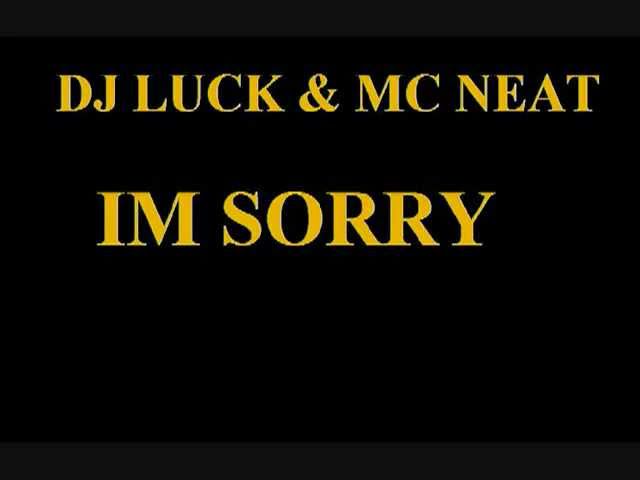 Watch DJ LUCK - MC NEAT - IM SORRY on YouTube Watch DJ LUCK - MC NEAT - IM SORRY on YouTube