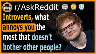 Introverts, what annoys you the most that doesn’t bother other people? - (r/AskReddit)