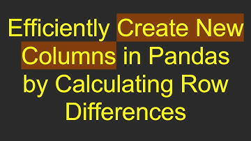 Efficiently Create New Columns in Pandas by Calculating Row Differences