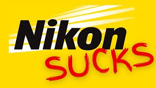 WHY EVERYONE HATES ON NIKON...Seriously