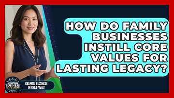 How Do Family Businesses Instill Core Values For Lasting Legacy? - Keeping Business In The Family