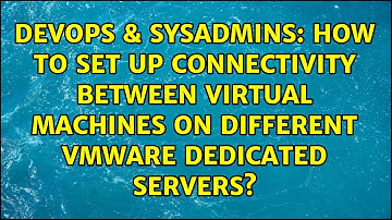 How to set up connectivity between virtual machines on different VMware dedicated servers?
