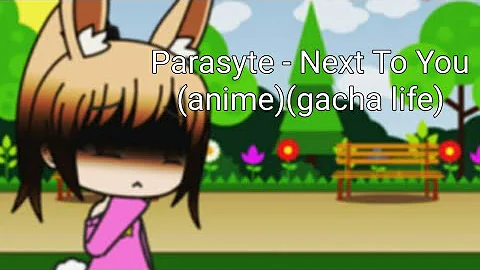 Parasyte - Next To You (anime version) (gacha life)