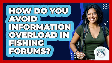 How Do You Avoid Information Overload In Fishing Forums? - Chasing Big Fish