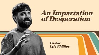 An Impartation of Desperation | Pastor Lyle Phillips