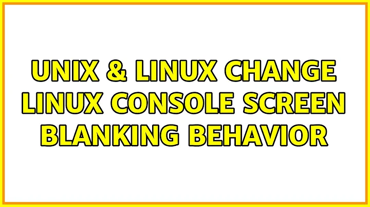 Unix & Linux: Change Linux console screen blanking behavior (7 Solutions!!)