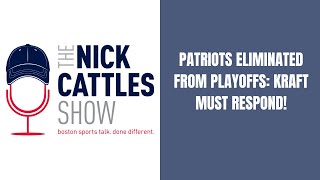 Patriots Eliminated: Kraft Must Respond - The Nick Cattles Show