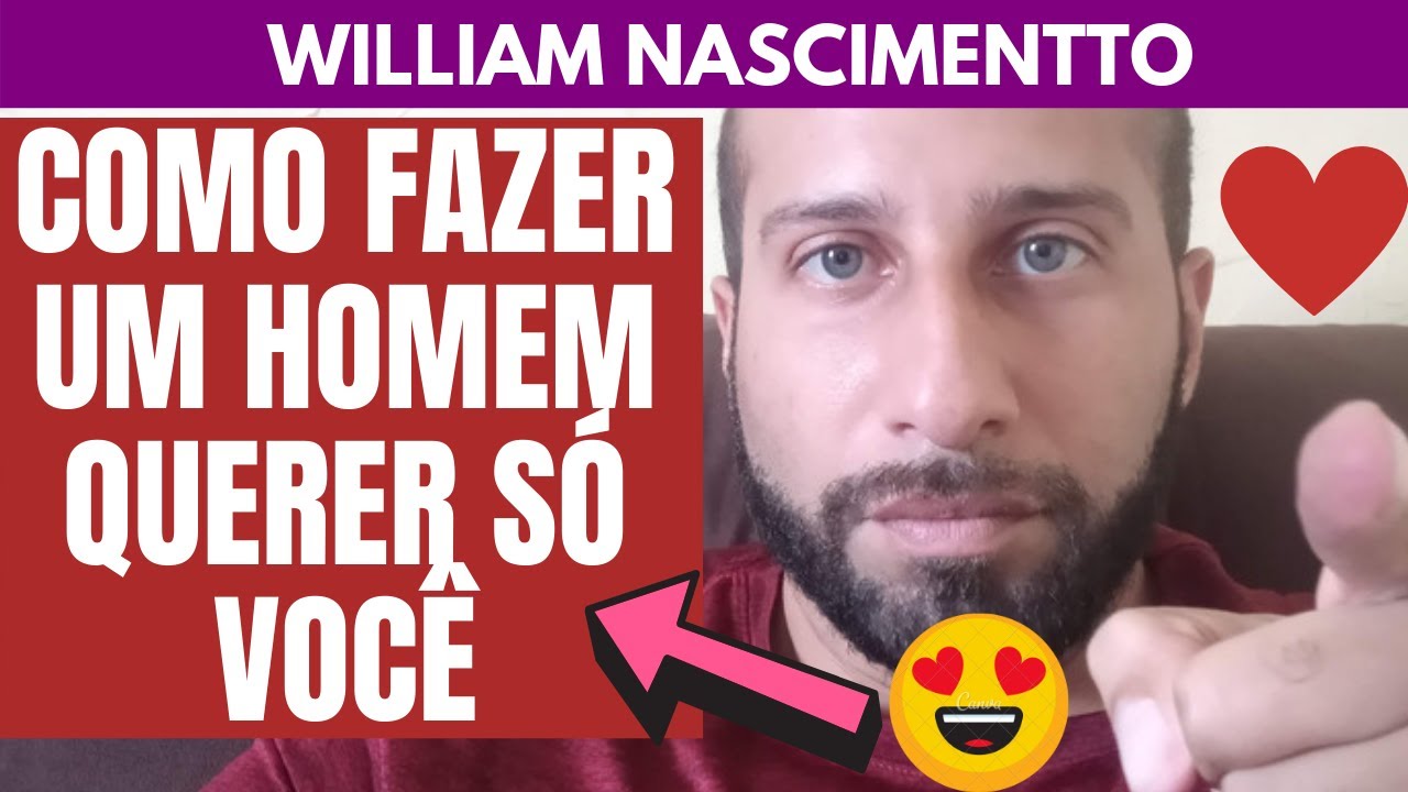 Como Fazer um Homem QUERER SÓ VOCÊ | William Nascimentto