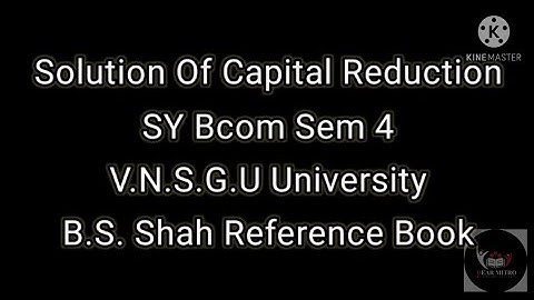 CAPITAL REDUCTION SOLUTION SYBCOM (SEM 4) ,VNSGU