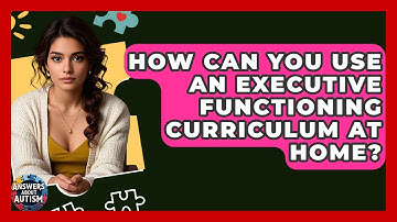 How Can You Use An Executive Functioning Curriculum At Home? - Answers About Autism