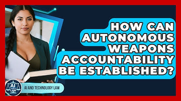 How Can Autonomous Weapons Accountability Be Established? - AI and Technology Law