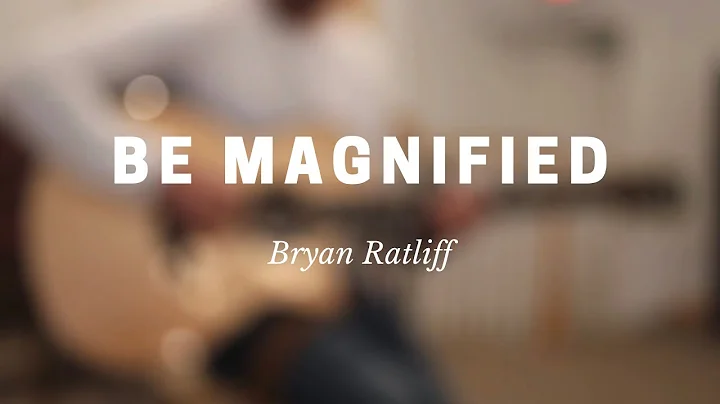 Be Magnified - Bryan Ratliff