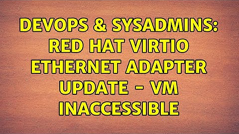 DevOps & SysAdmins: Red Hat VirtIO Ethernet Adapter update - VM inaccessible (2 Solutions!!)