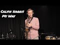Calvin Harris My Way Saxophone Cover By Vytautas Petrauskas Calvin Harris My Way Saxophone Cover By Vytautas Petrauskas