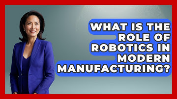 What Is The Role Of Robotics In Modern Manufacturing? - Test