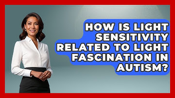 How Is Light Sensitivity Related To Light Fascination In Autism? - Answers About Autism