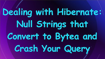 Dealing with Hibernate: Null Strings that Convert to Bytea and Crash Your Query