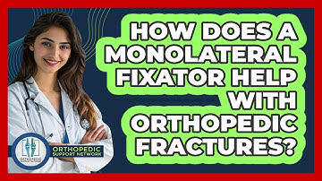 How Does A Monolateral Fixator Help With Orthopedic Fractures? - Orthopedic Support Network