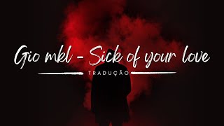 Gio Mkl - Sick Of Your Love/ Tradução 