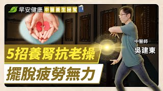 大小便順暢、四肢更有力！跟著醫師練5招，養好腎氣就能抗衰老︱吳建東 中醫師【早安健康 × 中醫養生秘笈】
