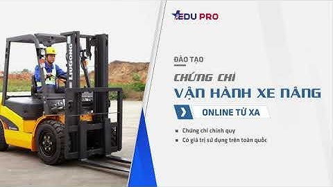 Đào Tạo Chứng Chỉ Vận Hành Xe Nâng Online Từ Xa   Học Viện EduPro