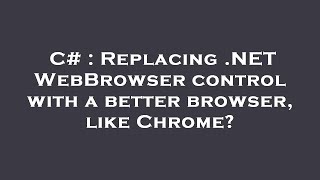 Celebrity C# : Replacing .NET WebBrowser control with a better browser, like Chrome? Profile