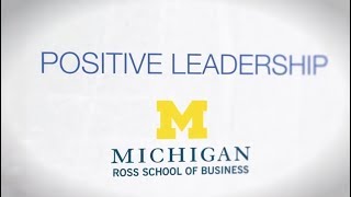 Positive Leadership - Michigan Ross School of Business