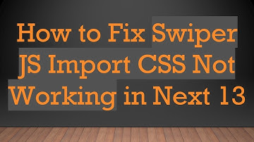 How to Fix Swiper JS Import CSS Not Working in Next 13