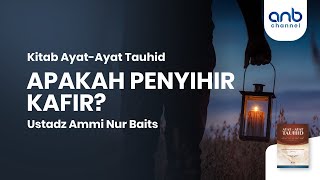 Apakah Penyihir Kafir ? | Ustadz Ammi Nur Baits, S.T., BA