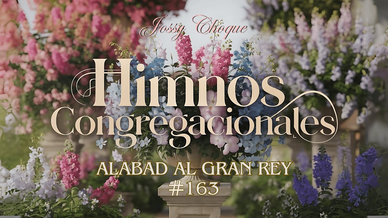 HIMNO 163, ALABAD AL GRAN REY | JOSSY CHOQUE - YouTube