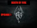 Death By Fire - Skyrim - EP 1