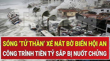 Sóng ‘tử thần’ xé nát bờ biển Hội An, dân hoảng loạn chạy nước, công trình tiền tỷ sắp bị nuốt chửng