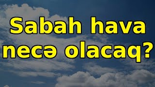 Sabah hava necə olacaq? 18 iyunun hava proqnozu, hava haqqında