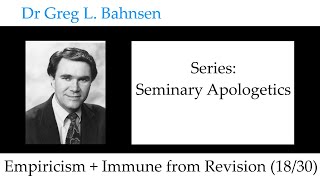 Dr Greg Bahnsen - Seminary Apologetics: Empiricism + Immune from Revision (Part 18)