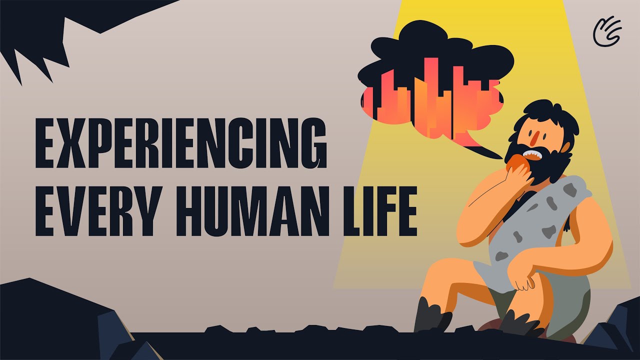 What if you experience every human life?