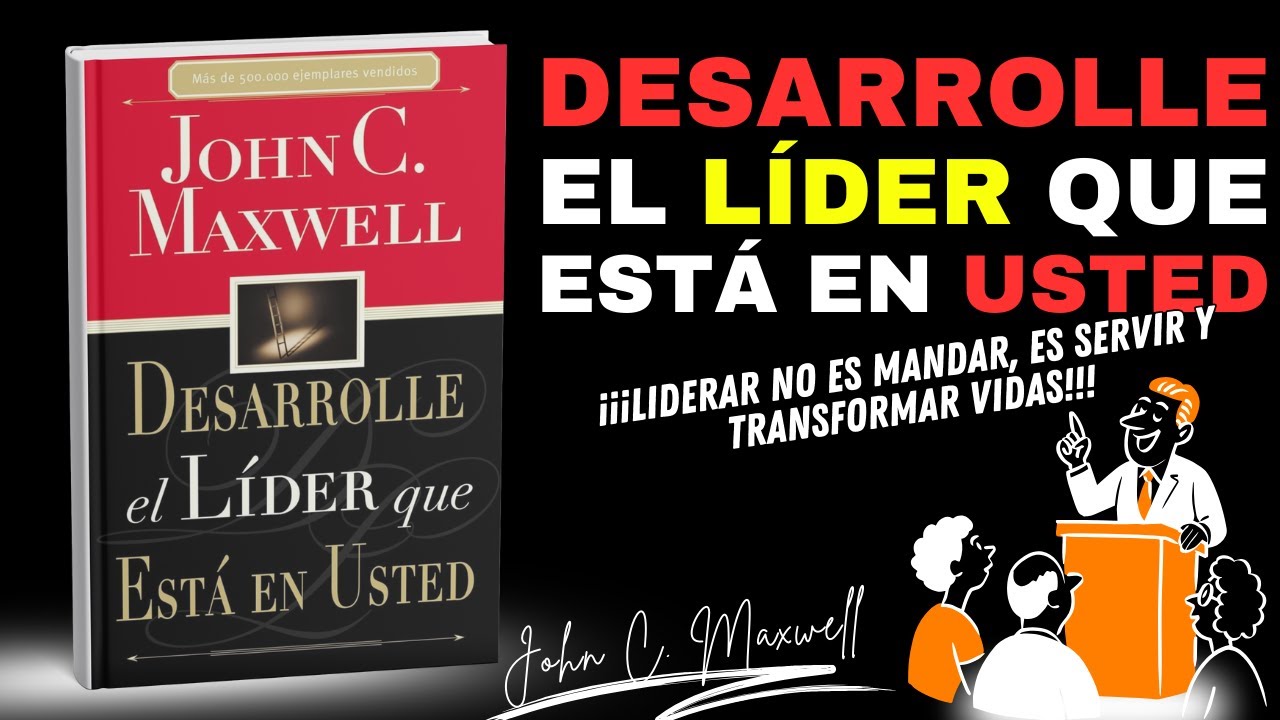 Desarrolle el líder que está en usted: El método probado para influir, inspirar y transformar vidas