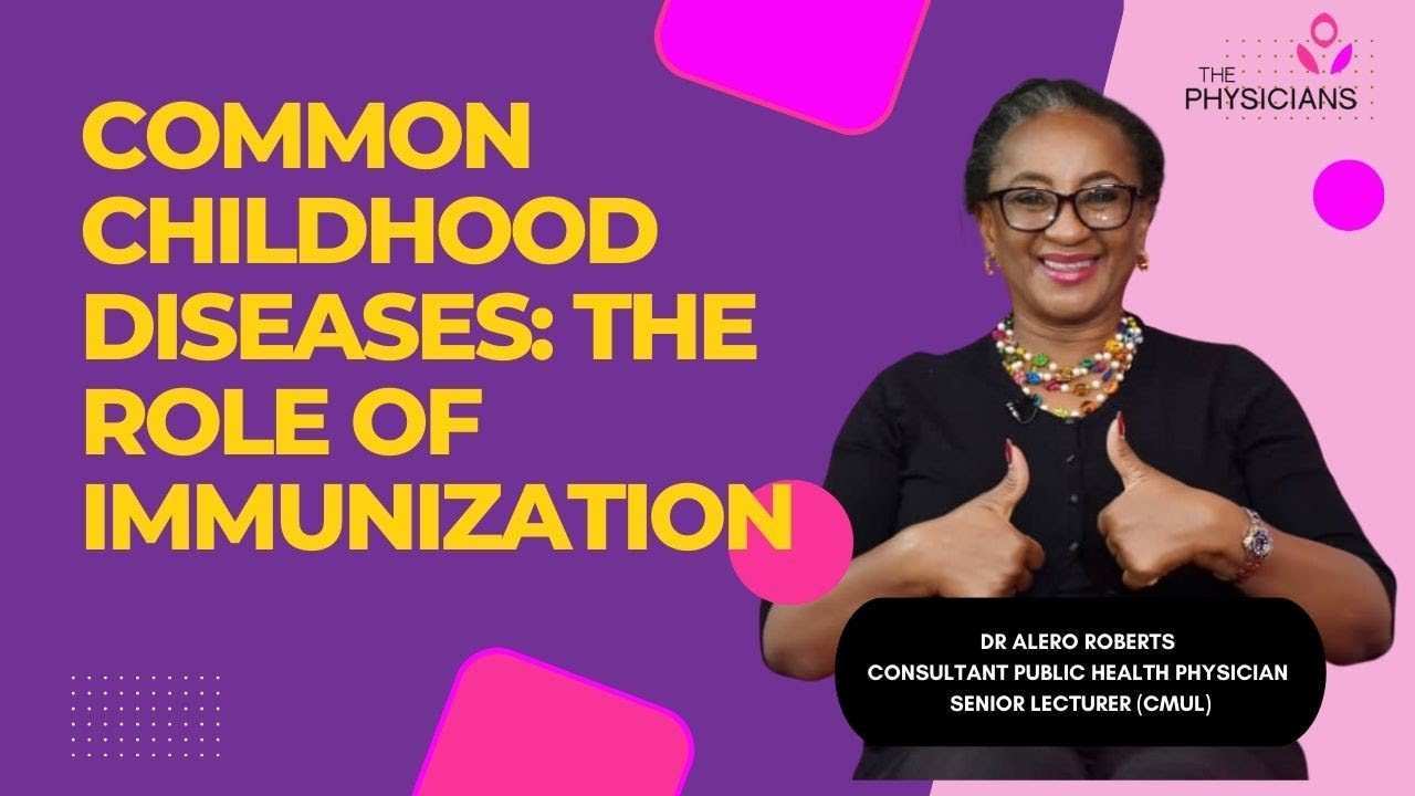 COMMON CHILDHOOD DISEASES: THE ROLE OF IMMUNIZATION: DR ALERO ROBERTS