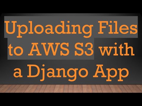 Uploading Files to AWS S3 with a Django App