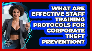 What Are Effective Staff Training Protocols For Corporate Theft Prevention? - SecurityFirstCorp.com