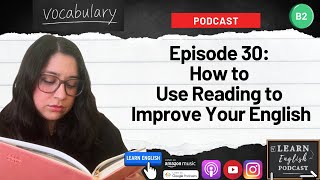 Learn English Podcast Episode 30 | Everything You Need to Use Reading to Improve Your English