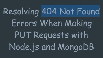 Resolving 404 Not Found Errors When Making PUT Requests with Node.js and MongoDB