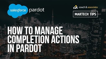 How to Manage Completion Actions in Salesforce Pardot: C&A MarTech Tips