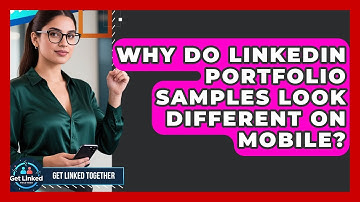 Why Do LinkedIn Portfolio Samples Look Different On Mobile? - Get Linked Together