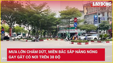 Mưa lớn chấm dứt, miền Bắc sắp nắng nóng gay gắt có nơi trên 38 độ | Báo Lao Động