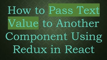 How to Pass Text Value to Another Component Using Redux in React