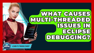What Causes Multi-threaded Issues In Eclipse Debugging? - Learn To Troubleshoot