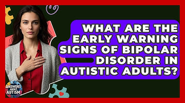 What Are The Early Warning Signs Of Bipolar Disorder In Autistic Adults? - Answers About Autism