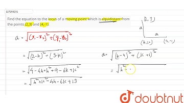 Find the equation to the locus of a moving point which is equidistant from the points (2,3) and