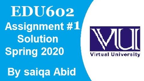 EDU602 Assignment no # 1 Solution Spring 2020 | solution is on description