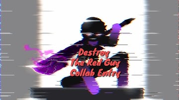 DESTROY THE RED GUY COLLAB ENTRY (HOSTED BY: Jamesbrayant Anims) [Rushed]